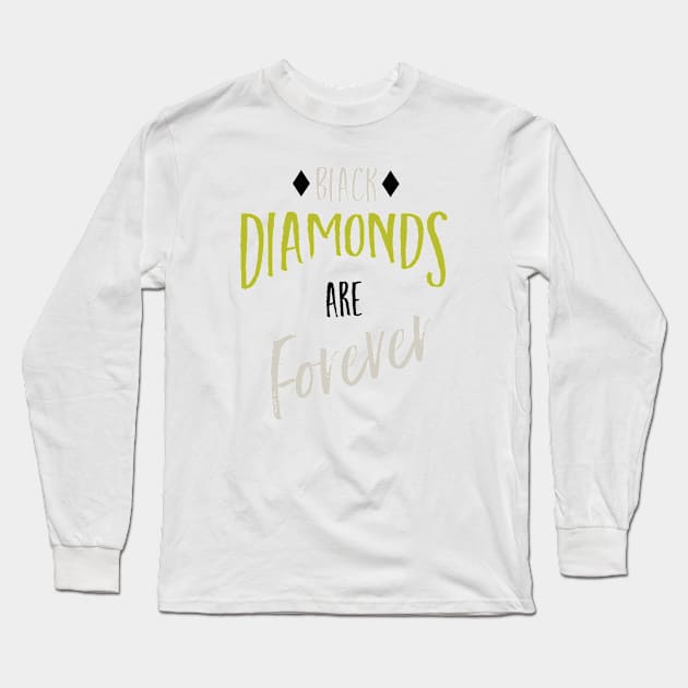 Black Diamonds are Forever Long Sleeve T-Shirt by whyitsme